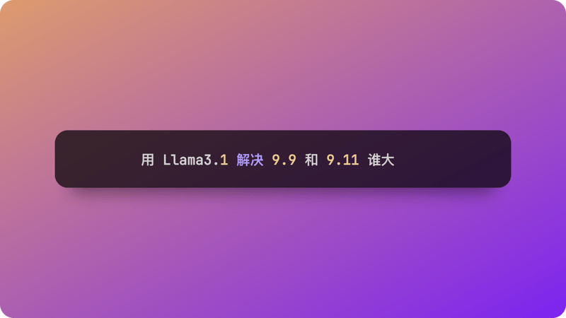 用 Llama3.1 解决大模型的经典问题：9.9 和 9.11 谁大